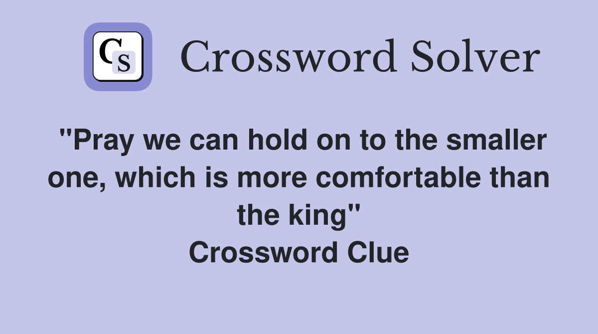 "Pray we can hold on to the smaller one, which is more comfortable than